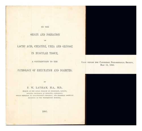 LATHAM, P. W., M.A., M.D. CAMBRIDGE PHILOSOPHY SOCIETY - On the Origin and Formation of Lactic Acid, Creatine, Urea and Glucose in Muscular Tissue, a contribution to the Pathology of Rheumatism and Daibetes