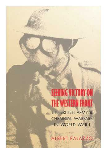 PALAZZO, ALBERT (1957-) - Seeking Victory on the Western Front : the British Army and Chemical Warfare in World War I / Albert Palazzo