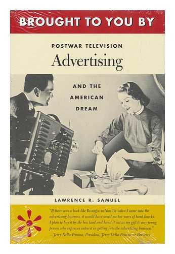 SAMUEL, LAWRENCE R. - Brought to You by : Postwar Television Advertising and the American Dream / Lawrence R. Samuel