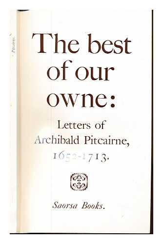 PITCAIRN, ARCHIBALD (1652-1713). JOHNSTON, WILLIAM THOMPSON (1934-) - The best of our owne : letters of Archibald Pitcairne : (1652-1713) / collected and annotated by W.T. Johnston