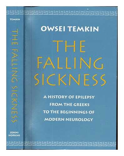 TEMKIN, OWSEI (1902-2002) - The falling sickness : a history of epilepsy from the Greeks to the beginnings of modern neurology / Owsei Temkin