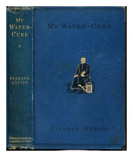 KNEIPP, SEBASTIAN (1821-1897) - My water-cure, as tested through more than thirty years and described for the healing of diseases and the preservation of health : Translated from the 30th German ed