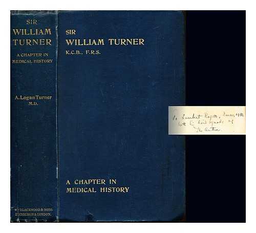 TURNER, ARTHUR LOGAN (1865-1939) - Sir William Turner : a chapter in medical history
