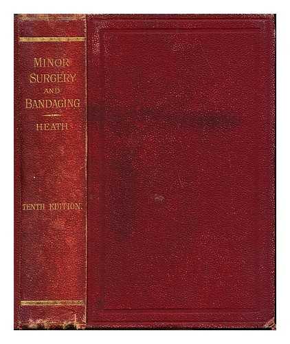 HEATH, CHRISTOPHER (1835-1905) - A manual of minor surgery and bandaging : for the use of house-surgeons, dressers and junior practitioners