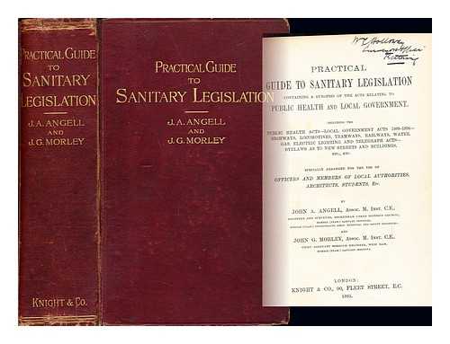 ANGELL, JOHN ALEXANDER.MORLEY, JOHN GEORGE - Practical guide to sanitary legislation containing a synposis of the acts relating to public health and local government : including the public health acts - local government acts (1888-1894) - highways, locomotives, tramways, railways, water, gas, electric lighting and telegraph acts - byelaws as to new streets and buildings, etc., etc. ; specially arranged for the use of officers and members of local authorities, architects, students, etc.