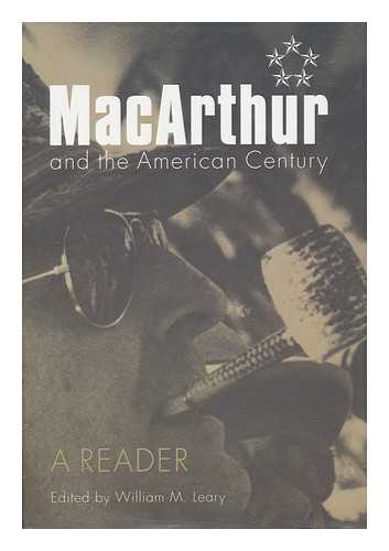 LEARY, WILLIAM MATTHEW (1934-) - MacArthur and the American Century : a Reader / Edited by William M. Leary