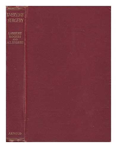 ROGERS, LAMBERT; D'ABREU, ALPHONSUS LIGUORI (1906-) - Everyday surgery / Lambert Rogers and A.L. D'Abreu