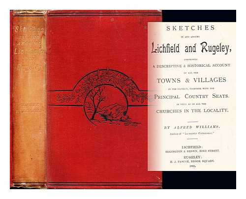 WILLIAMS, ANDREW - Sketches in and around Lichfield and Rugeley : comprising a descriptive & historical account of all the towns & villages in the district, together with the principal couontry seats, as well as of all the churches in the locality