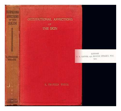 WHITE, ROBERT PROSSER (1855-1934) - Occupational affectations of the skin : a brief account of the trade processes and agents which give rise to them