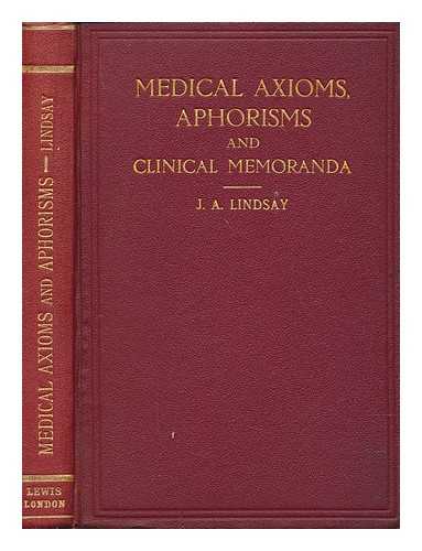LINDSAY, JAMES ALEXANDER - Medical axioms, aphorisms, and clinical memoranda