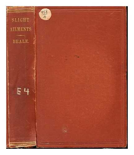 BEALE, LIONEL SMITH (1828-1906) - Lectures on the principles and practice of medicine. On slight ailments: their nature and treatment