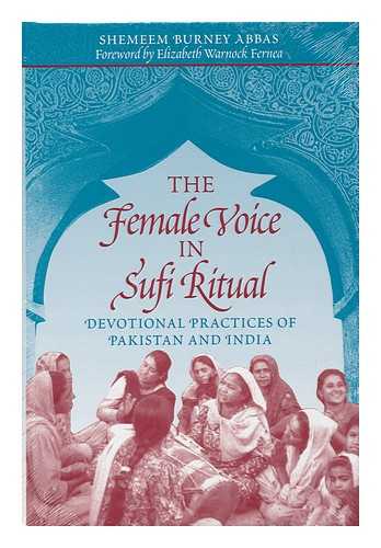 ABBAS, SHEMEEM BURNEY - The Female Voice in Sufi Ritual : Devotional Practices of Pakistan and India