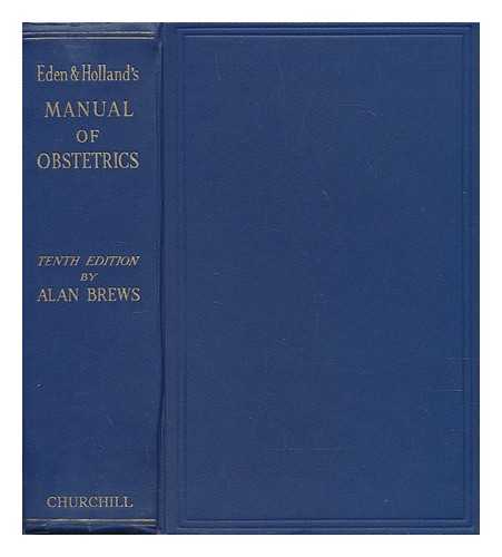 EDEN, THOMAS WATTS (1864-1946); HOLLAND, EARDLEY (EARDLEY LANCELOT) SIR (1879-1967 OR 1968); BREWS, ALAN (RICHARD ALAN) (1902-1966) - Eden & Holland's Manual of obstetrics / [Thomas Watts Eden]