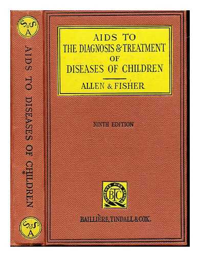 ALLEN, FREDERICK MARTIN BRICE. FISHER, O. D - Aids to diagnosis and treatment of diseases of children