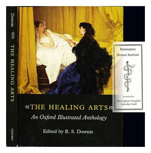 DOWNIE, ROBERT SILCOCK - The healing arts : an Oxford illustrated anthology / edited by R.S. Downie ; with a foreword by Kenneth C. Calman