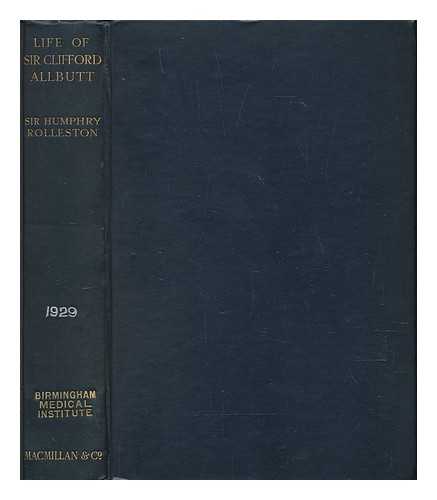 ROLLESTON, HUMPHRY DAVY SIR (1862-1944) - The Right Honourable Sir Thomas Clifford Allbutt : a memoir