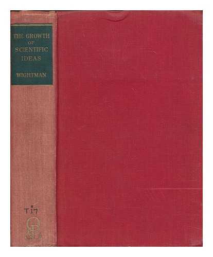 WIGHTMAN, W. P. D. (WILLIAM PERSEHOUSE DELISLE) - The growth of scientific ideas