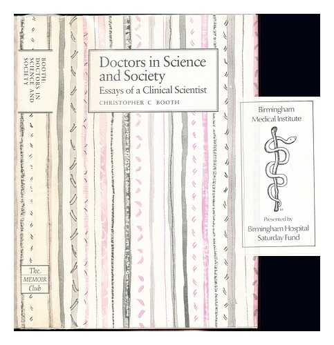 BOOTH, CHRISTOPHER CHARLES (1924-) - Doctors in science and society : essays of a clinical scientist / Christopher C. Booth