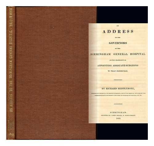 MIDDLEMORE, RICHARD (1804-1891) - An address to the governors of the Birmingham General Hospital on the propriety of appointing assistant-surgeons to that institution.