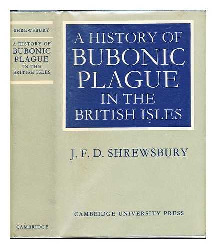 SHREWSBURY, JOHN FINDLAY DREW - A history of bubonic plague in the British Isles / J.F.D. Shrewsbury