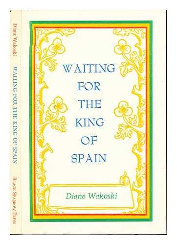 WAKOSKI, DIANE - Waiting for the King of Spain / Diane Wakoski