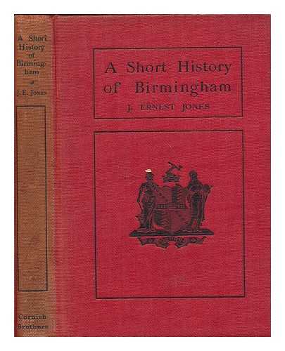 JONES, J. ERNEST (JAMES ERNEST) - A short history of Birmingham / J. Ernest Jones