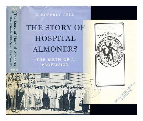 BELL, ENID MOBERLY (1881-). CARLING, ERNEST ROCK SIR (1877-1960) - The story of hospital almoners : the birth of a profession / [E. Moberly Bell] ; with a foreword by Ernest Rock Carling