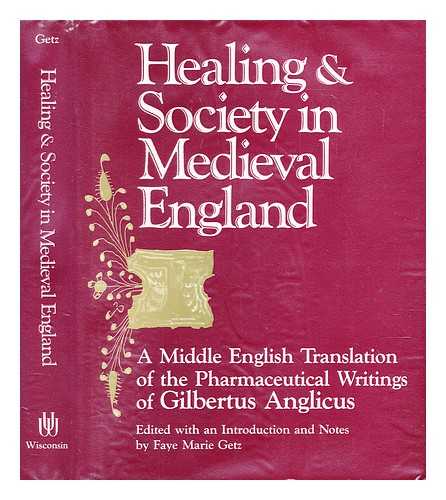 Getz, Faye Marie (1952-) - Healing and society in medieval England : a Middle English translation of the pharmaceutical writings of Gilbertus Anglicus / edited with an introduction and notes by Faye Marie Getz