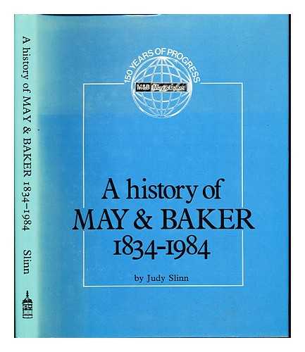 SLINN, JUDY. MAY & BAKER [ISSUING BODY]. SLINN, JUDY (1943-) [AUTHOR] - A history of May & Baker, (1834-1984)