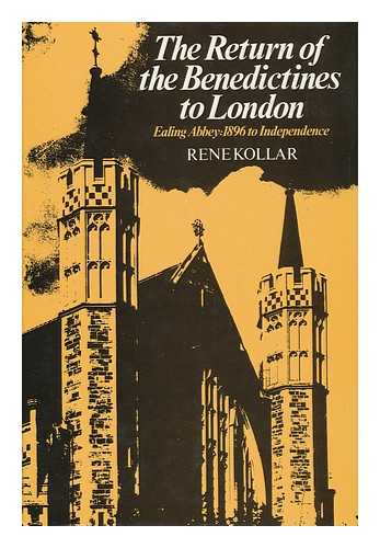 KOLLAR, RENE - The Return of the Benedictines to London : a History of Ealing Abbey from 1896 to Independence / Rene Kollar