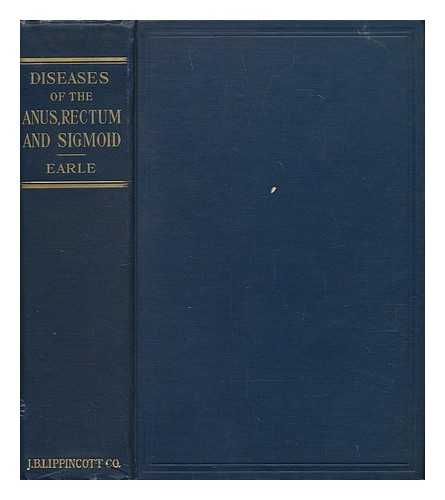 EARLE, SAMUEL T. (SAMUEL THOMAS) (1849-) - Diseases of the anus, rectum, and sigmoid : for the use of students and general practitioners