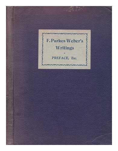 WEBER, FREDERICK PARKES (1863-1962) - F. Parkes Weber's Collected Writings. In celebration of his 80th birthday and 50th anniversary as visiting physician to the German Hospital, London, etc. [A collection of offprints from various periodicals, with an index, compiled by Karel Blum. With a portrait.]