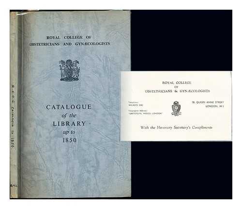 ROYAL COLLEGE OF OBSTETRICIANS AND GYNAECOLOGISTS - Catalogue of the library up to 1850 i.e. of those books in the library printed before 1850