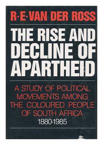 VAN DER ROSS, R. E. - The Rise and Decline of Apartheid : a Study of Political Movements Among the Coloured People of South Africa, 1880-1985 / R. E. Van Der Ross