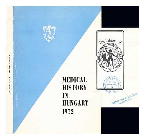 INTERNATIONAL CONGRESS OF THE HISTORY OF MEDICINE, (23RD : 1972 : LONDON) - Medical history in Hungary 1972