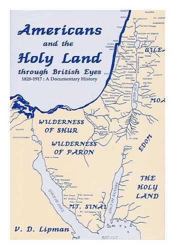 LIPMAN, VIVIAN DAVID (1921-) - Americans and the Holy Land through British Eyes, 1820-1917 : a Documentary History / V. D. Lipman