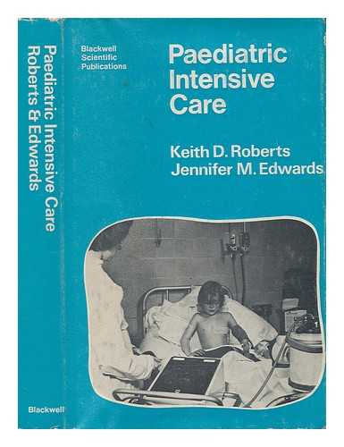 ROBERTS, KEITH DANFORD; EDWARDS, JENNIFER MARY - Paediatric intensive care : a manual for resident medical officers and senior nurses / [by] Keith D. Roberts [and] Jennifer M. Edwards