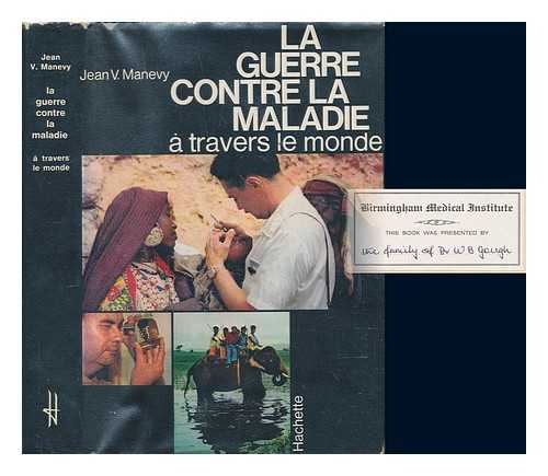 MANEVY, JEAN V - La guerre contre la maladie  travers le monde / [Jean V. Manevy]