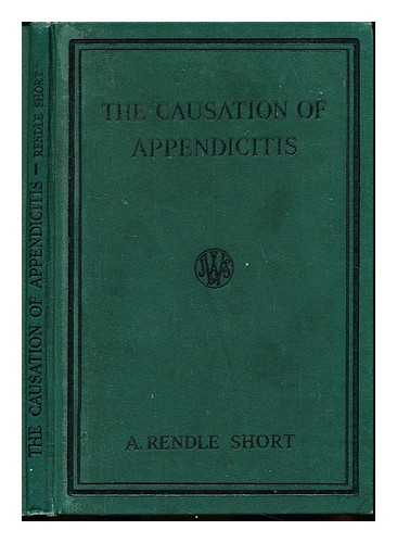 SHORT, ARTHUR J. RENDLE (1880-1953) - The causation of appendicitis