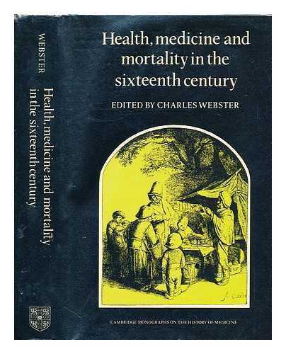 WEBSTER, CHARLES (1936-) - Health, medicine and mortality in the sixteenth century / edited by Charles Webster