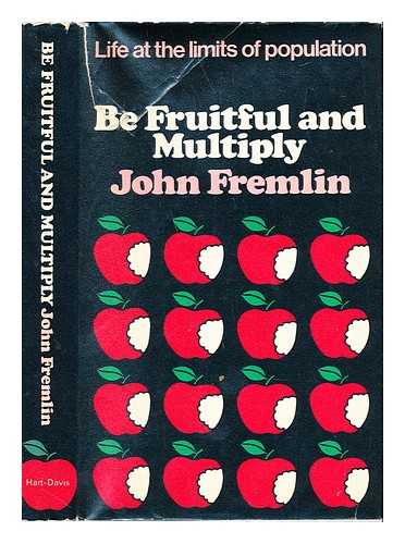 FREMLIN, J. H - Be fruitful and multiply: life at the limits of population / John Fremlin