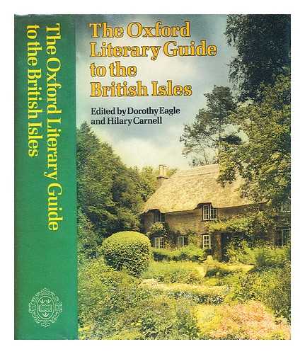 EAGLE, DOROTHY; CARNELL, HILARY - The Oxford literary guide to the British Isles / compiled and edited by Dorothy Eagle, Hilary Carnell