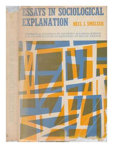 SMELSER, NEIL J. (NEIL JOSEPH) (1930-) - Essays in sociological explanation / Neil J. Smelser