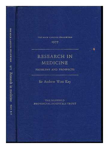 KAY, ANDREW WATT SIR. NUFFIELD PROVINCIAL HOSPITALS TRUST - Research in medicine : problems and prospects / Sir Andrew Watt Kay