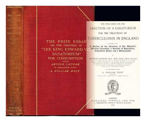 LATHAM, ARTHUR (1867-1923). WEST, A. WILLIAM - The prize essay on the erection of a sanatorium for the treatment of tuberculosis in England / together with a preface by the Chairman of His Majesty's Advisory Committee, a number of appendices, illustrative plans and a bibliography by Arthur Latham in association with A. William West