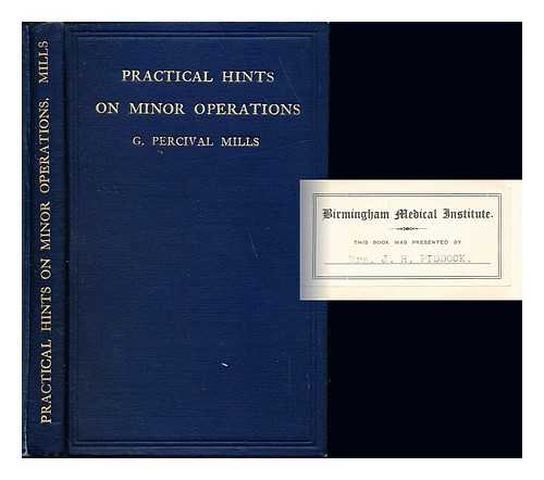 MILLS, GEORGE PERCIVAL (1883-) - Practical hints on minor operations