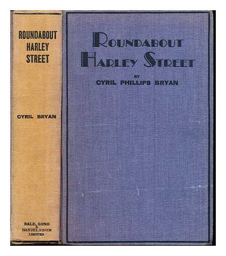 BRYAN, CYRIL PHILLIPS - Roundabout Harley street : the story of some famous streets