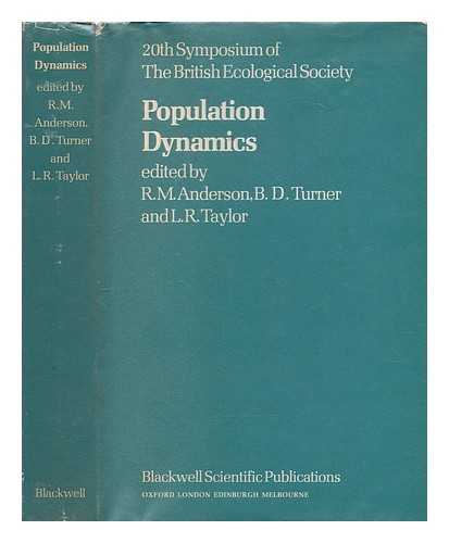 ANDERSON, ROY MALCOLM (1947-), EDITOR; TURNER, B. D., EDITOR; TAYLOR, LIONEL ROY, EDITOR; BRITISH ECOLOGICAL SOCIETY. SYMPOSIUM (20TH : 1978 : LONDON) - Population dynamics : the 20th Symposium of the British Ecological Society, London, 1978 / edited by R.M. Anderson, B.D. Turner and L.R. Taylor