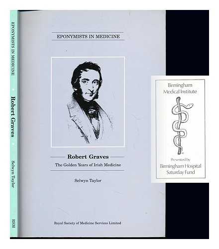 TAYLOR, SELWYN. BOOTH, CHRISTOPHER CHRISTOPHER CHARLES (1924-2012) [DONOR]. ROYAL SOCIETY OF MEDICINE SERVICES (GREAT BRITAIN) - Robert Graves : the golden years of Irish medicine / Selwyn Taylor