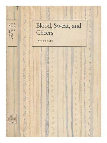 FRASER, IAN JAMES SIR (1901-1999) - Blood, sweat and cheers / Ian Fraser ; illustrations by Ghislaine Howard